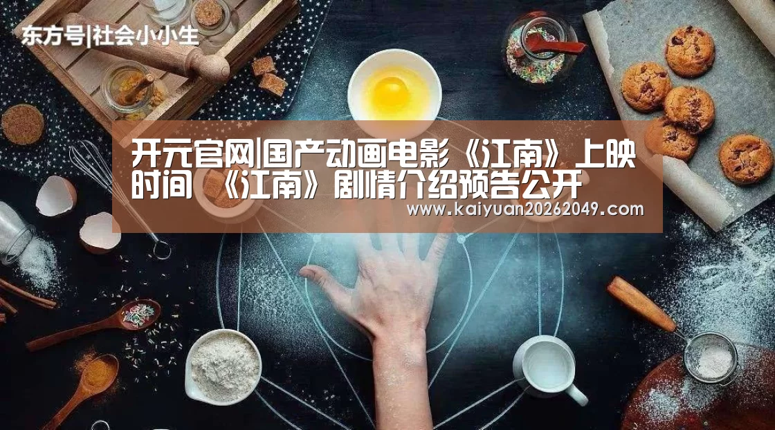 开元官网|国产动画电影《江南》上映时间 《江南》剧情介绍预告公开(图1) 开元电竞