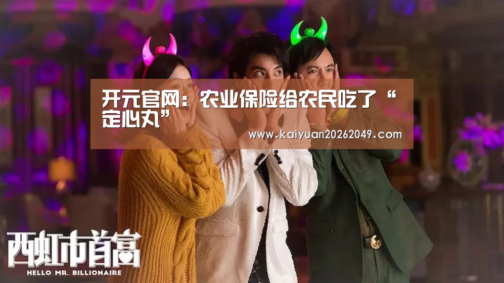 开元官网:农业保险给农民吃了“定心丸”(图3) 开元APP