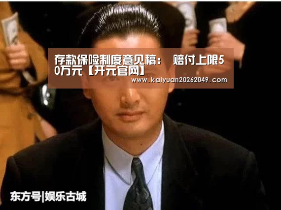 存款保险制度意见稿: 赔付上限50万元【开元官网】(图4) 开元官网