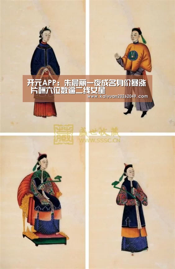 开元APP:朱晨丽一夜成名身价暴涨 片酬六位数逼二线女星(图2) 开元官网