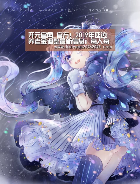 开元官网_官方!2019年延边养老金调整最新信息:每人每年再涨100元(图4) 开元官网