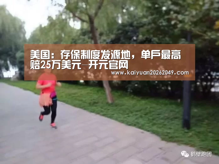 美国:存保制度发源地,单户最高赔25万美元-开元官网(图1) 开元体育